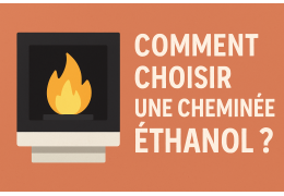Comment choisir une cheminée éthanol