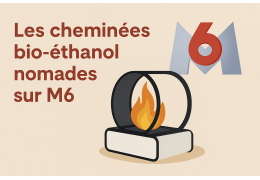 Les cheminées bio-éthanol nomades sur M6